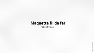Olivier Dommange 
Maquette fil de fer 
Wireframe 
 