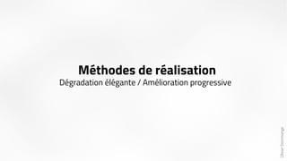 Olivier Dommange 
Méthodes de réalisation 
Dégradation élégante / Amélioration progressive 
 