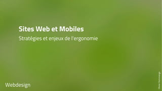 Sites Web et Mobiles 
Stratégies et enjeux de l'ergonomie 
Webdesign 
Olivier Dommange 
 
