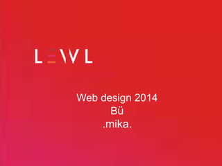 Web design 2014
Bü

.mika.

 