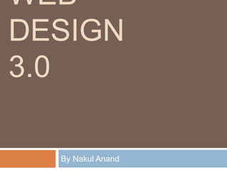 WEB
DESIGN
3.0

  By Nakul Anand
 