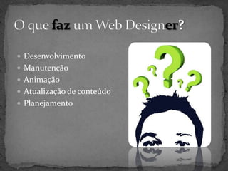  Desenvolvimento
 Manutenção
 Animação
 Atualização de conteúdo
 Planejamento
 