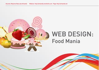 Docente: Massimo Nava aka Artlandis   Webinar: http://artlandis.eventbrite.com Page: http://artlandis.net




                                                                             WEB DESIGN:
                                                                             Food Mania
 