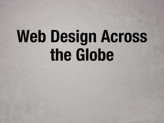 Web Design Across
the Globe
 