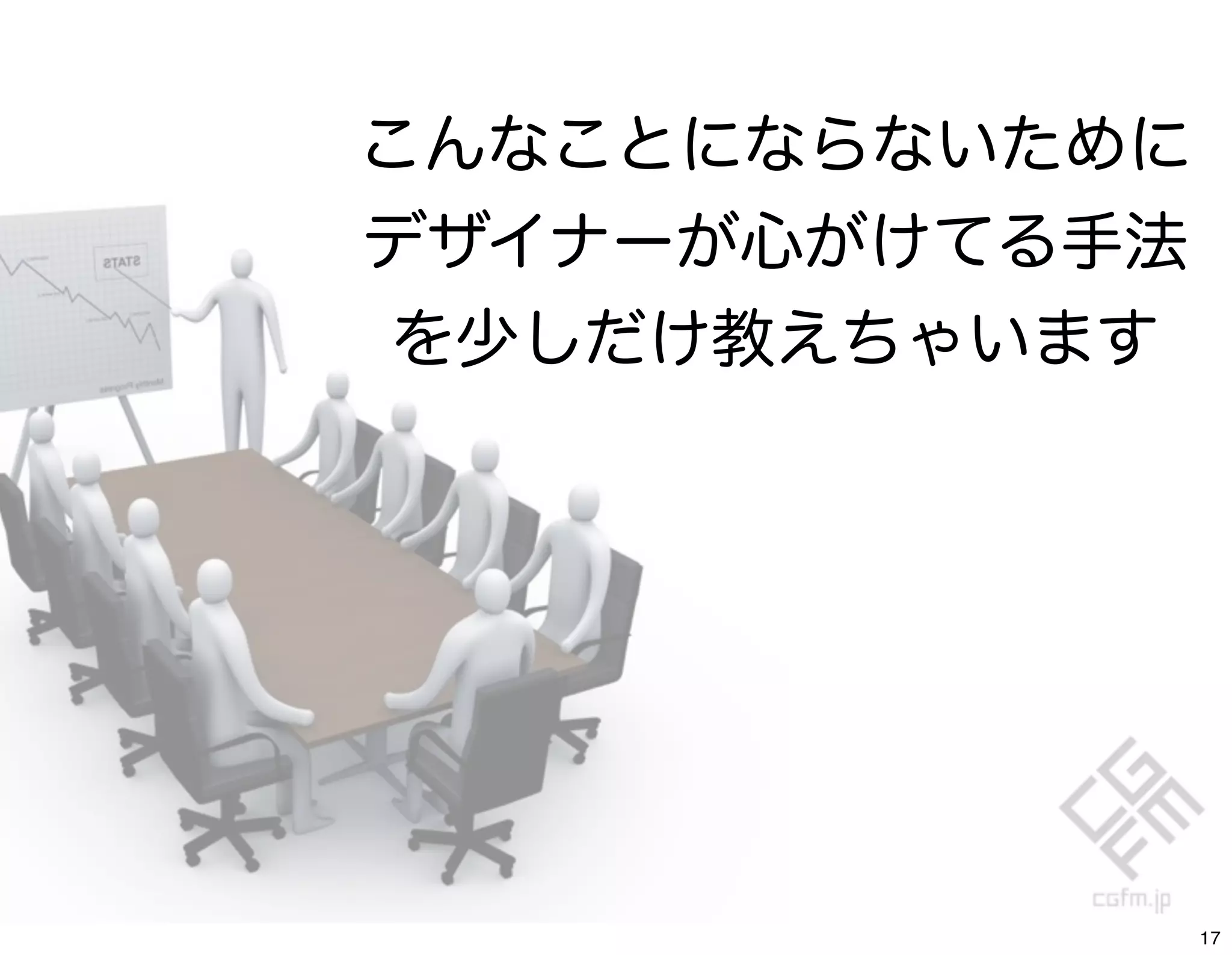こんなことにならないために
デザイナーが心がけてる手法
を少しだけ教えちゃいます




                17
 