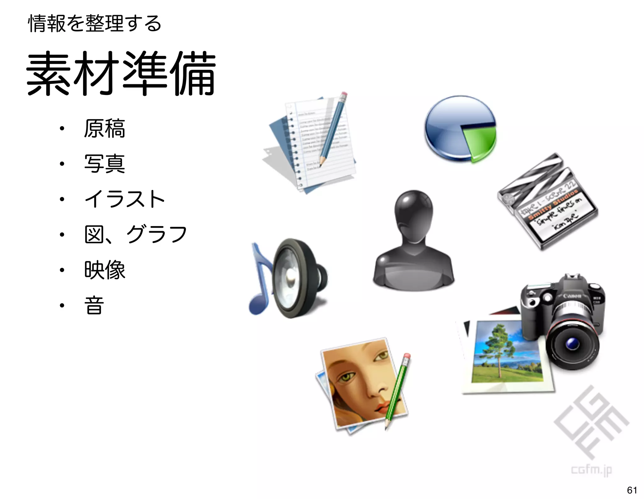 情報を整理する


素材準備
 •   原稿
 •   写真
 •   イラスト
 •   図、グラフ
 •   映像
 •   音




             61
 