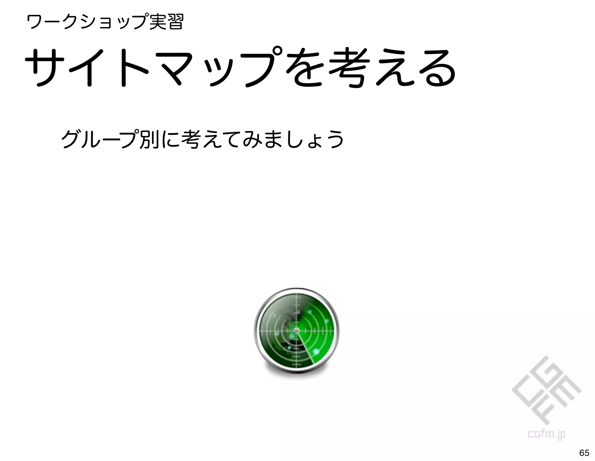 ワークショップ実習


サイトマップを考える
 グループ別に考えてみましょう




                  65
 