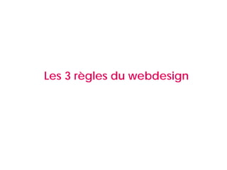 Les 3 règles du webdesign
 