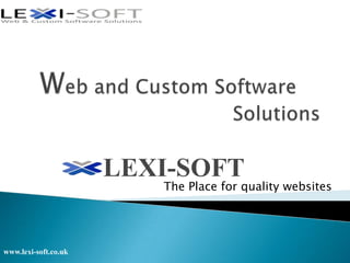 LEXI-SOFT
                         The Place for quality websites




www.lexi-soft.co.uk
 