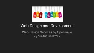 Web Design and Development
Web Design Services by Openwave
<your-future-html>
 