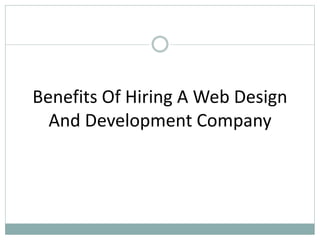 Benefits Of Hiring A Web Design 
And Development Company 
 