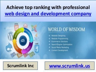 Achieve top ranking with professional
web design and development company
Scrumlink Inc www.scrumlink.us
 