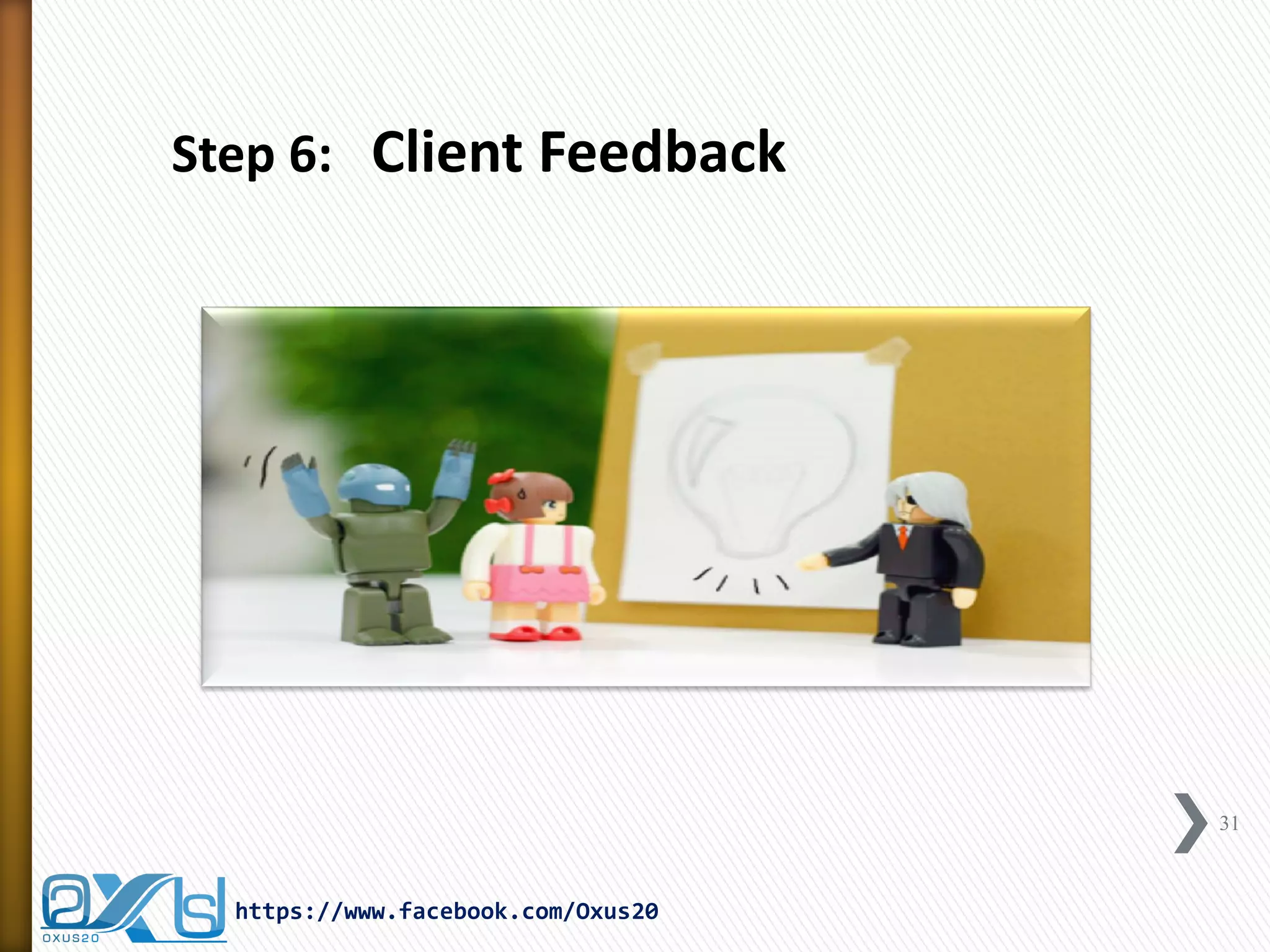 31 
https://www.facebook.com/Oxus20 
Step 6: Client Feedback  