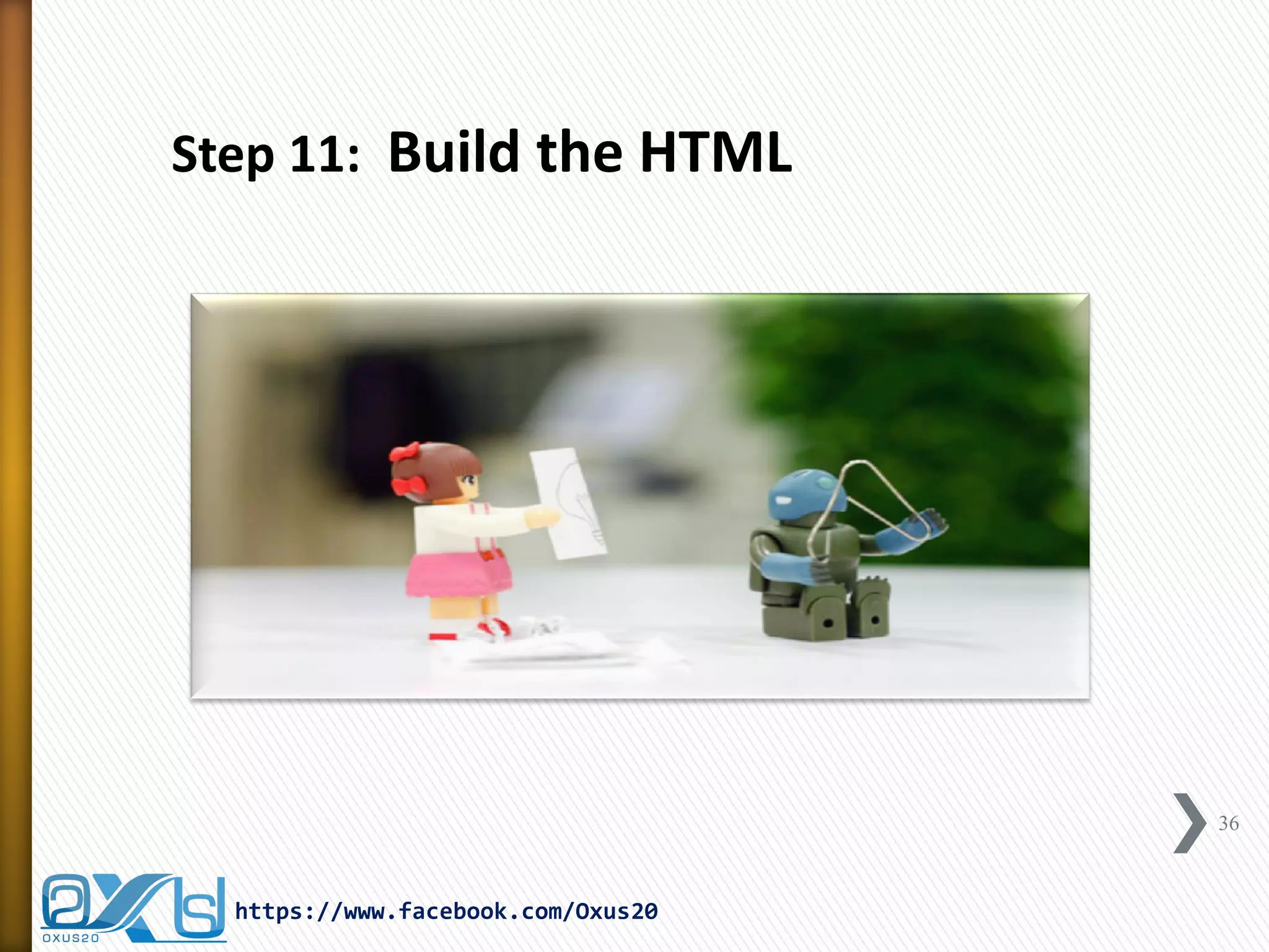 36 
https://www.facebook.com/Oxus20 
Step 11: Build the HTML  