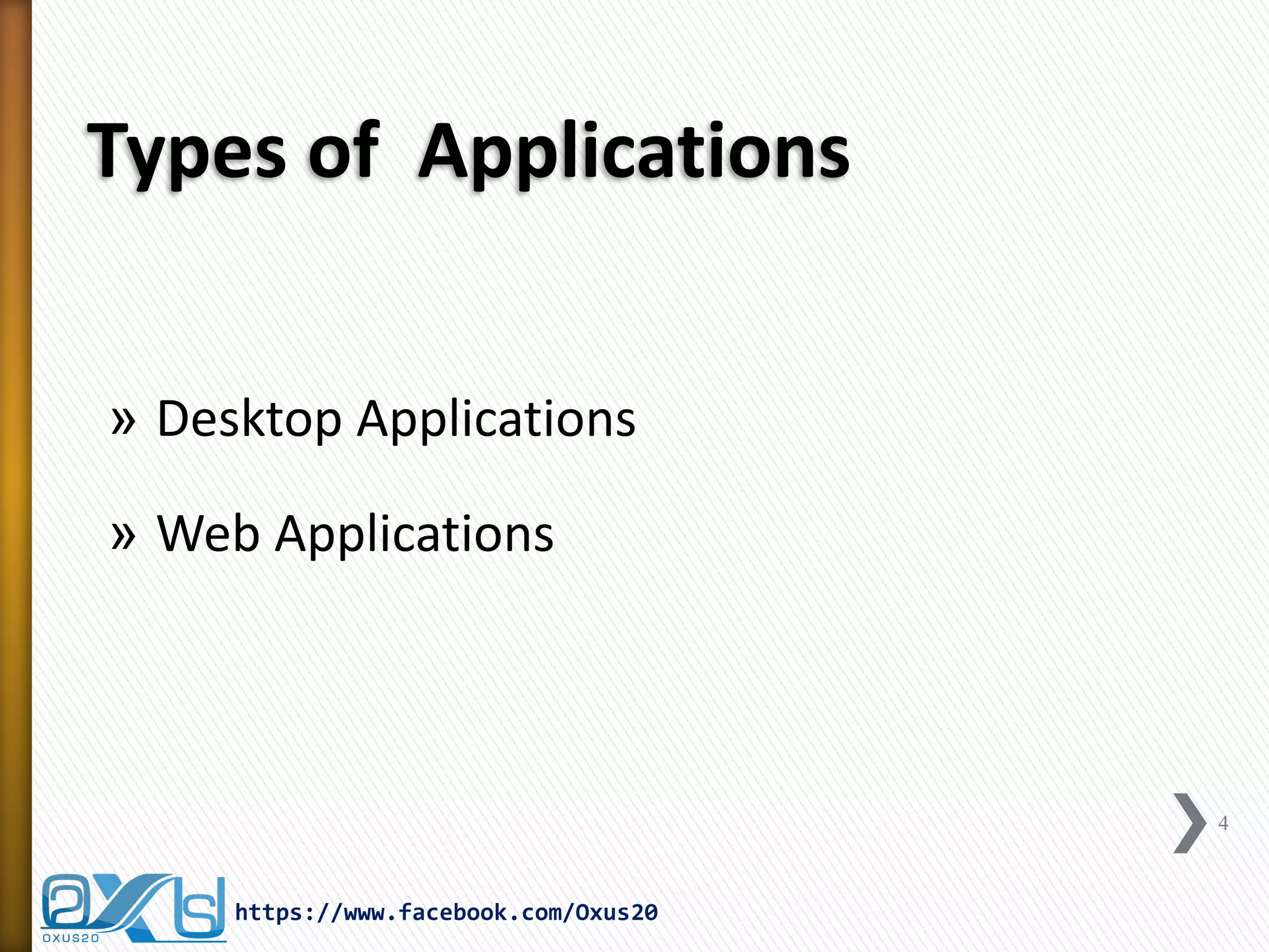 Types of Applications 
»Desktop Applications 
»Web Applications 
4 
https://www.facebook.com/Oxus20  