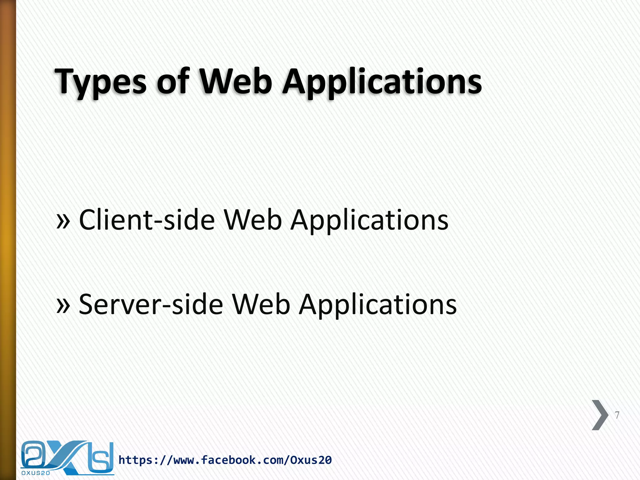 Types of Web Applications 
»Client-side Web Applications 
»Server-side Web Applications 
7 
https://www.facebook.com/Oxus20  