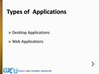 Types of Applications 
»Desktop Applications 
»Web Applications 
4 
https://www.facebook.com/Oxus20  