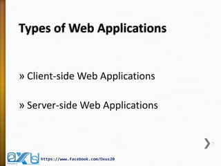 Types of Web Applications 
»Client-side Web Applications 
»Server-side Web Applications 
7 
https://www.facebook.com/Oxus20  