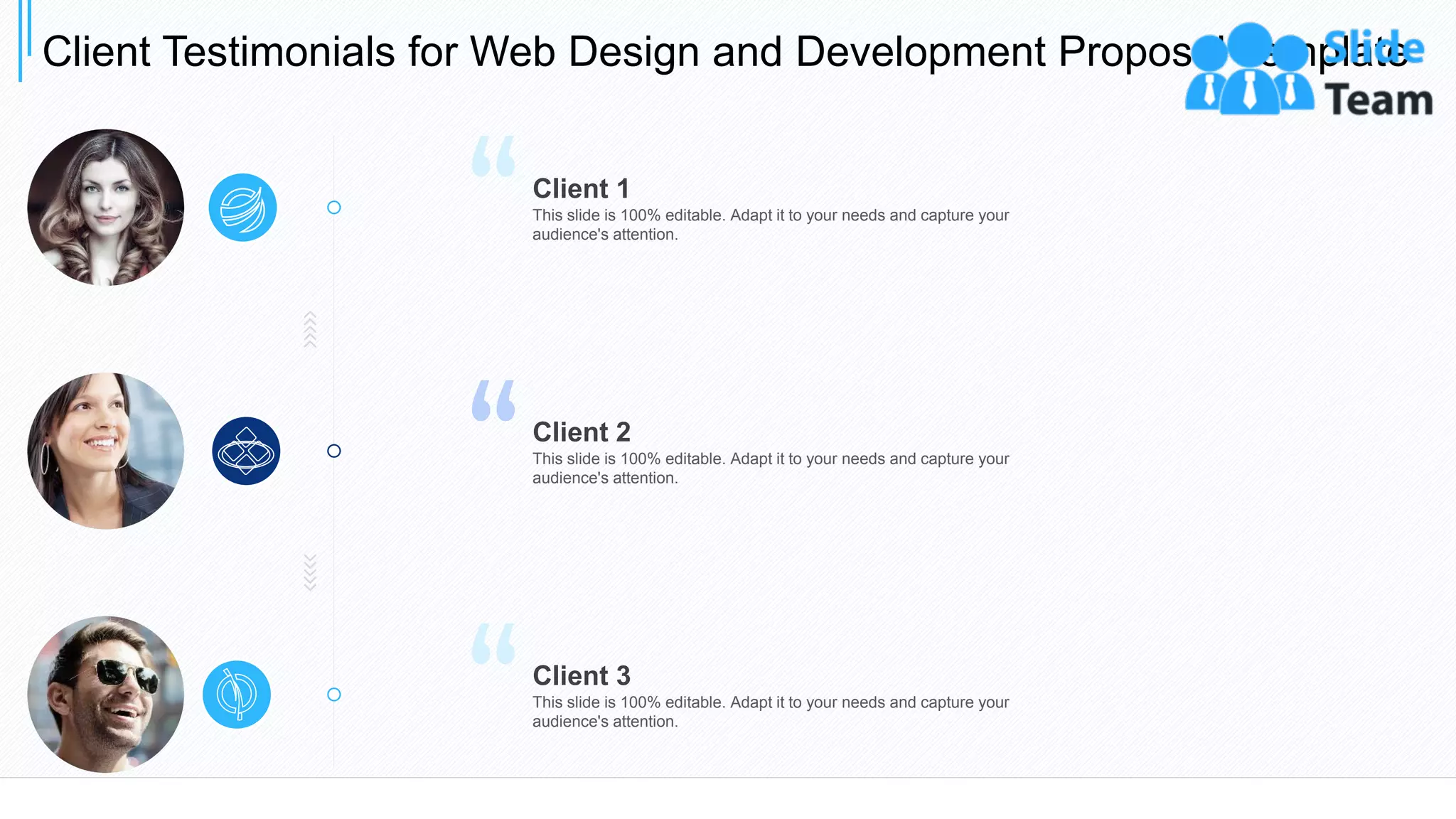 Client Testimonials for Web Design and Development Proposal Template
22
Client 1
This slide is 100% editable. Adapt it to your needs and capture your
audience's attention.
Client 2
This slide is 100% editable. Adapt it to your needs and capture your
audience's attention.
Client 3
This slide is 100% editable. Adapt it to your needs and capture your
audience's attention.
 