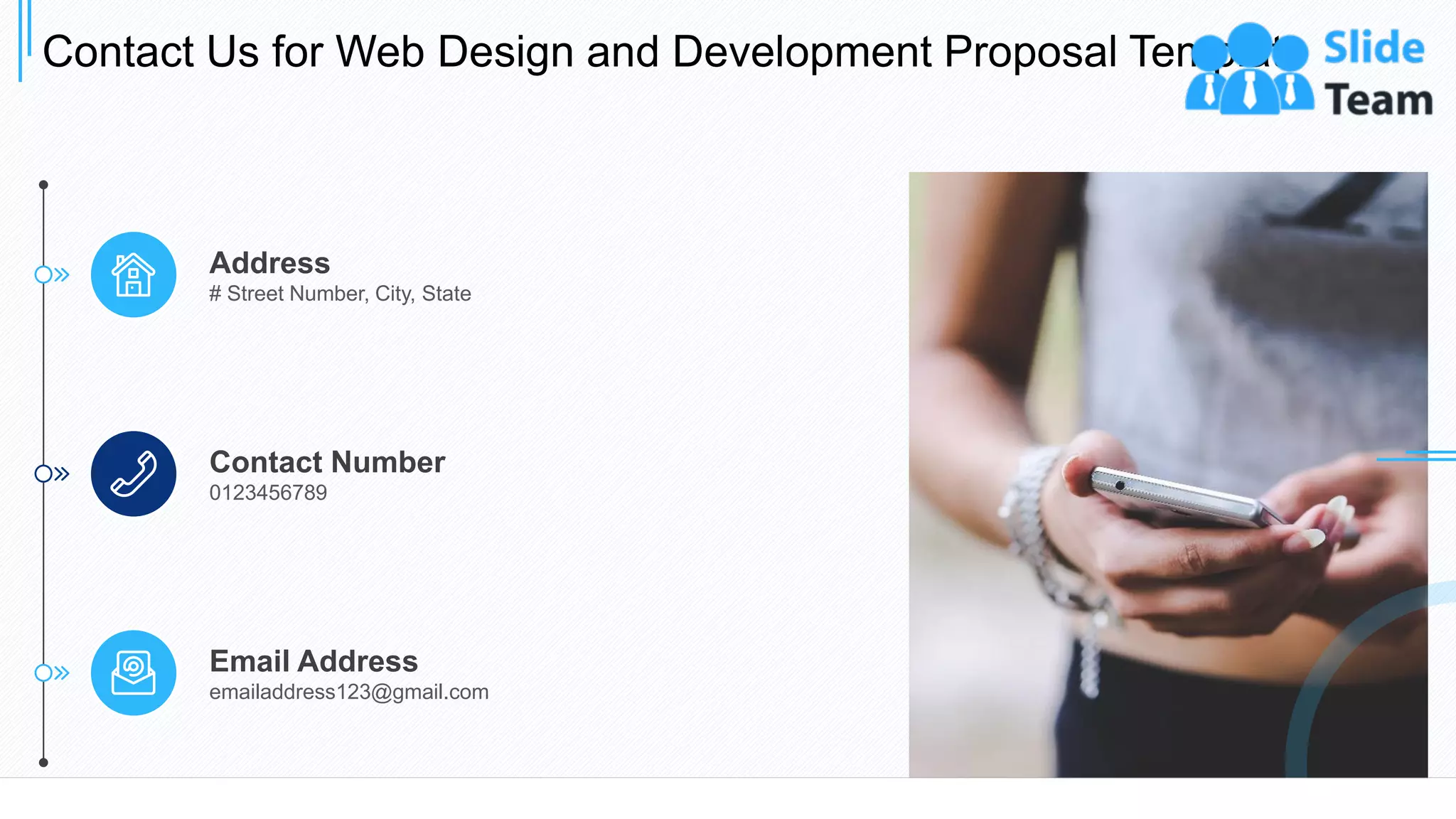 Contact Us for Web Design and Development Proposal Template
27
Email Address
emailaddress123@gmail.com
Contact Number
0123456789
Address
# Street Number, City, State
 