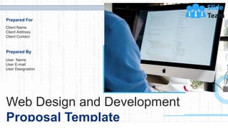 Web Design and Development
Proposal Template
Prepared For
Client Name
Client Address
Client Contact
Prepared By
User Name
User E-mail
User Designation
 