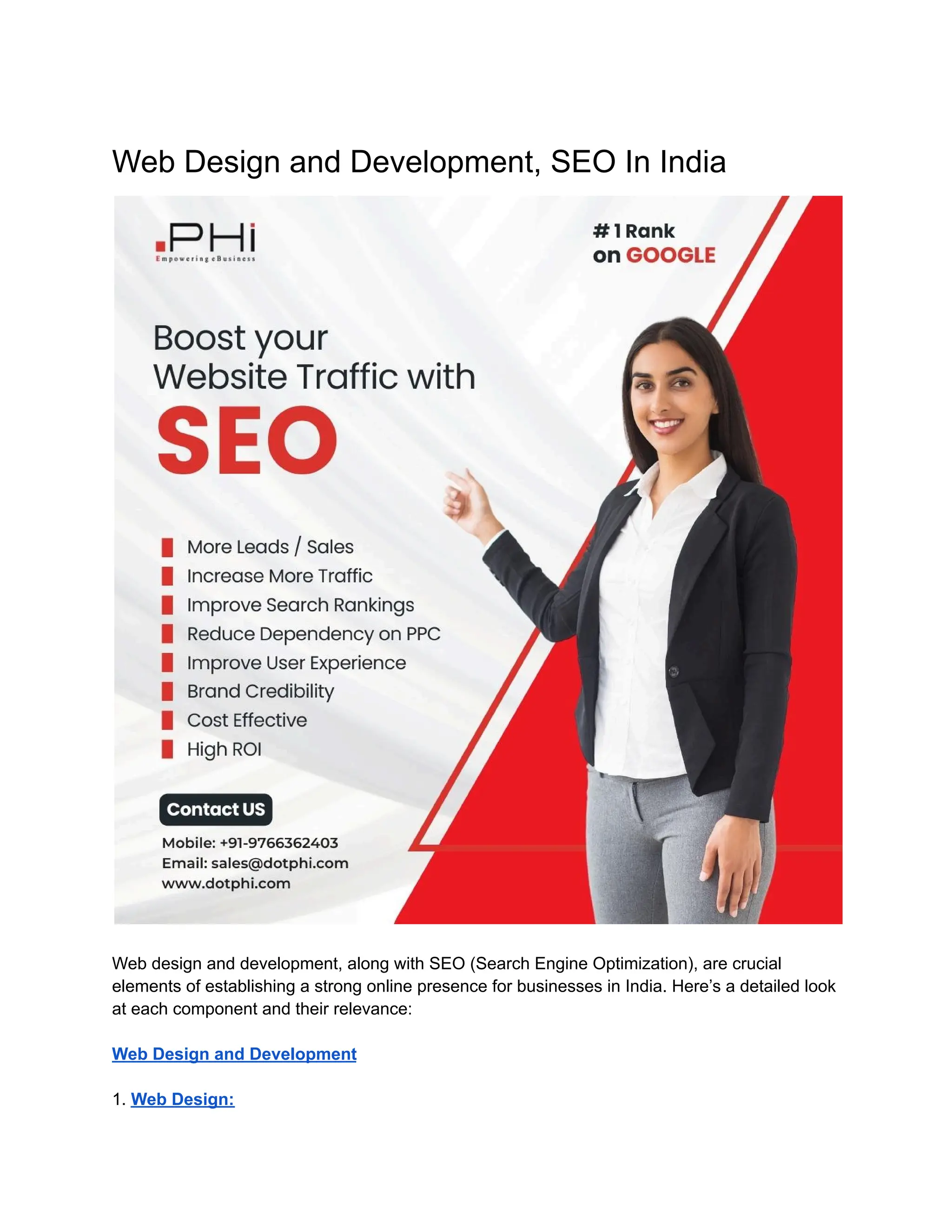 Web Design and Development, SEO In India
Web design and development, along with SEO (Search Engine Optimization), are crucial
elements of establishing a strong online presence for businesses in India. Here’s a detailed look
at each component and their relevance:
Web Design and Development
1. Web Design:
 