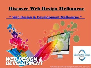 Discover Web Design MelbourneDiscover Web Design Melbourne
   “    “ Web Design & Development Melbourne ”   Web Design & Development Melbourne ”   
www.discoverwebdesignmelbourne.com.au
 