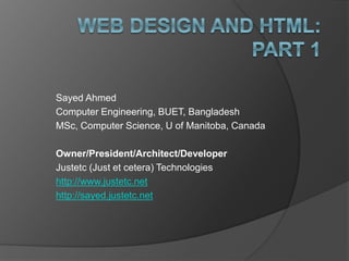 Sayed Ahmed
Computer Engineering, BUET, Bangladesh
MSc, Computer Science, U of Manitoba, Canada
Owner/President/Architect/Developer
Justetc (Just et cetera) Technologies
http://www.justetc.net
http://sayed.justetc.net
 
