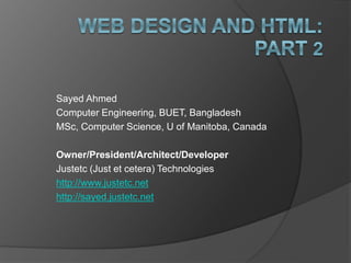 Sayed Ahmed
Computer Engineering, BUET, Bangladesh
MSc, Computer Science, U of Manitoba, Canada
Owner/President/Architect/Developer
Justetc (Just et cetera) Technologies
http://www.justetc.net
http://sayed.justetc.net
 