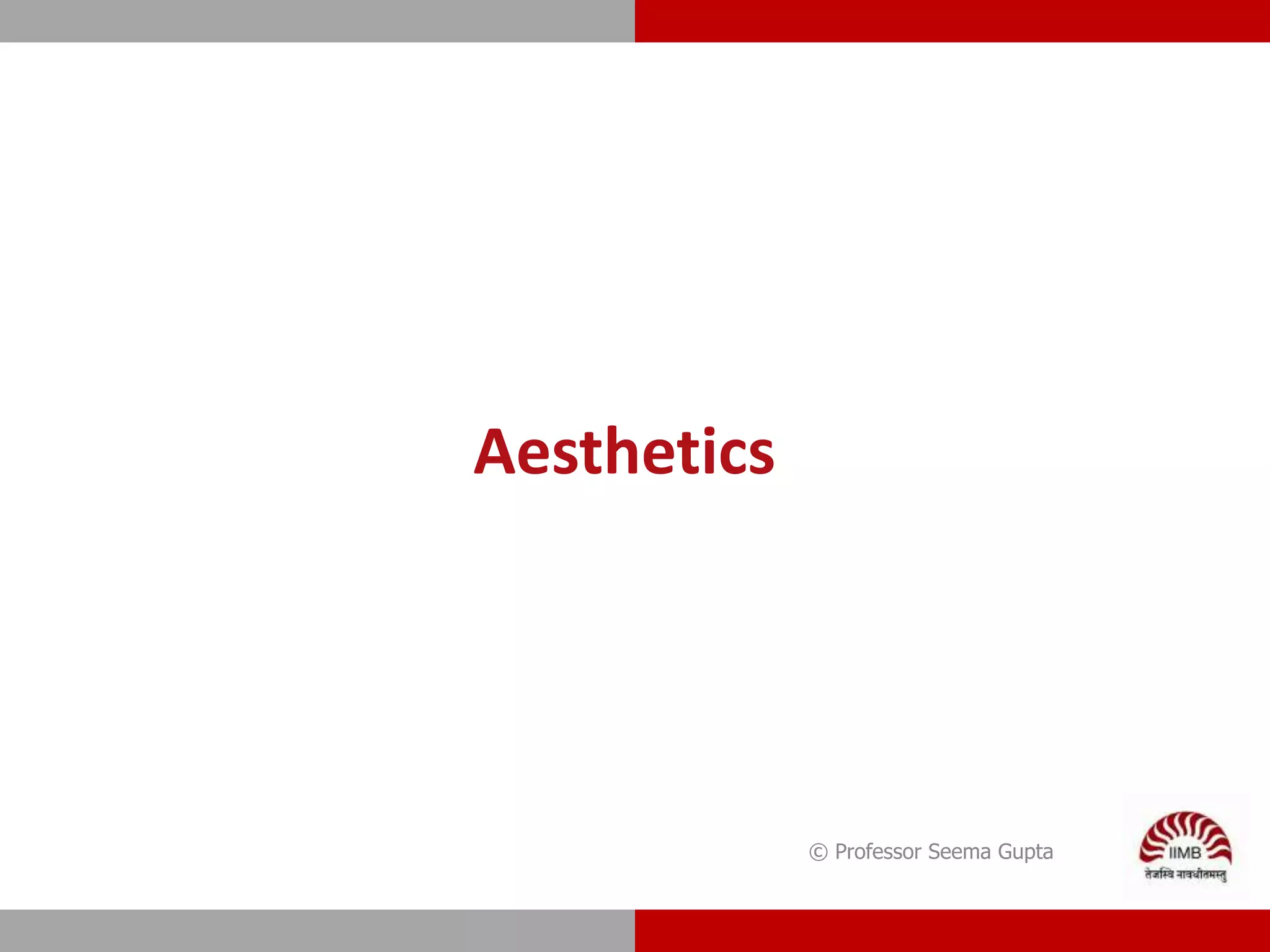 Aesthetics
© Professor Seema Gupta
 