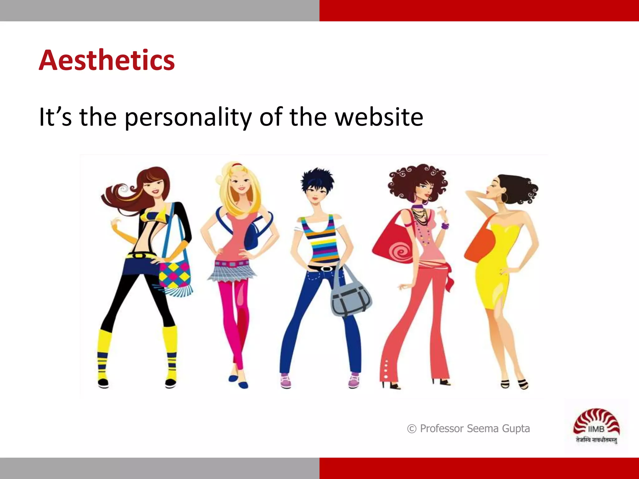 Aesthetics
It’s the personality of the website
© Professor Seema Gupta
 
