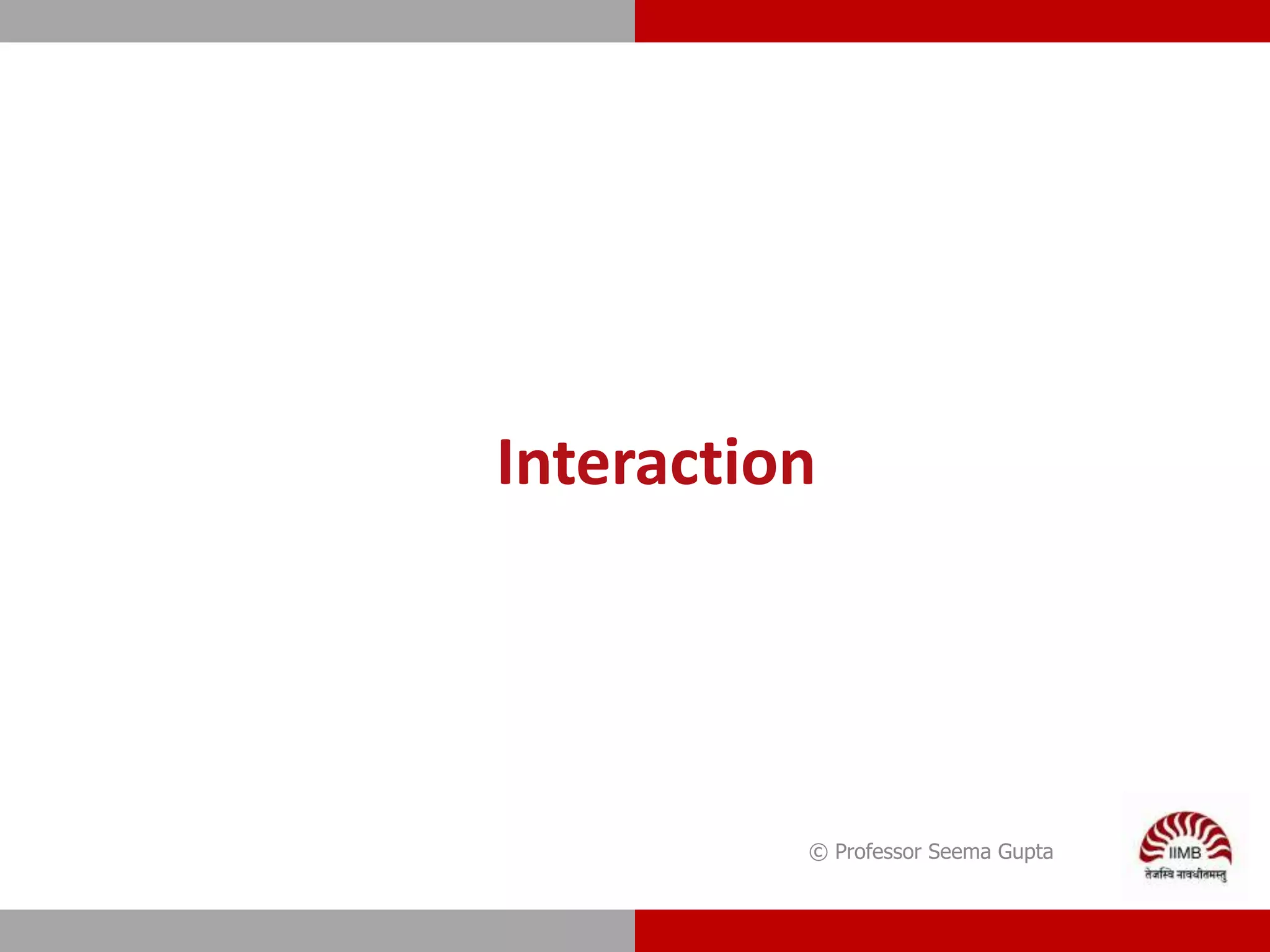 © Professor Seema Gupta
Interaction
 