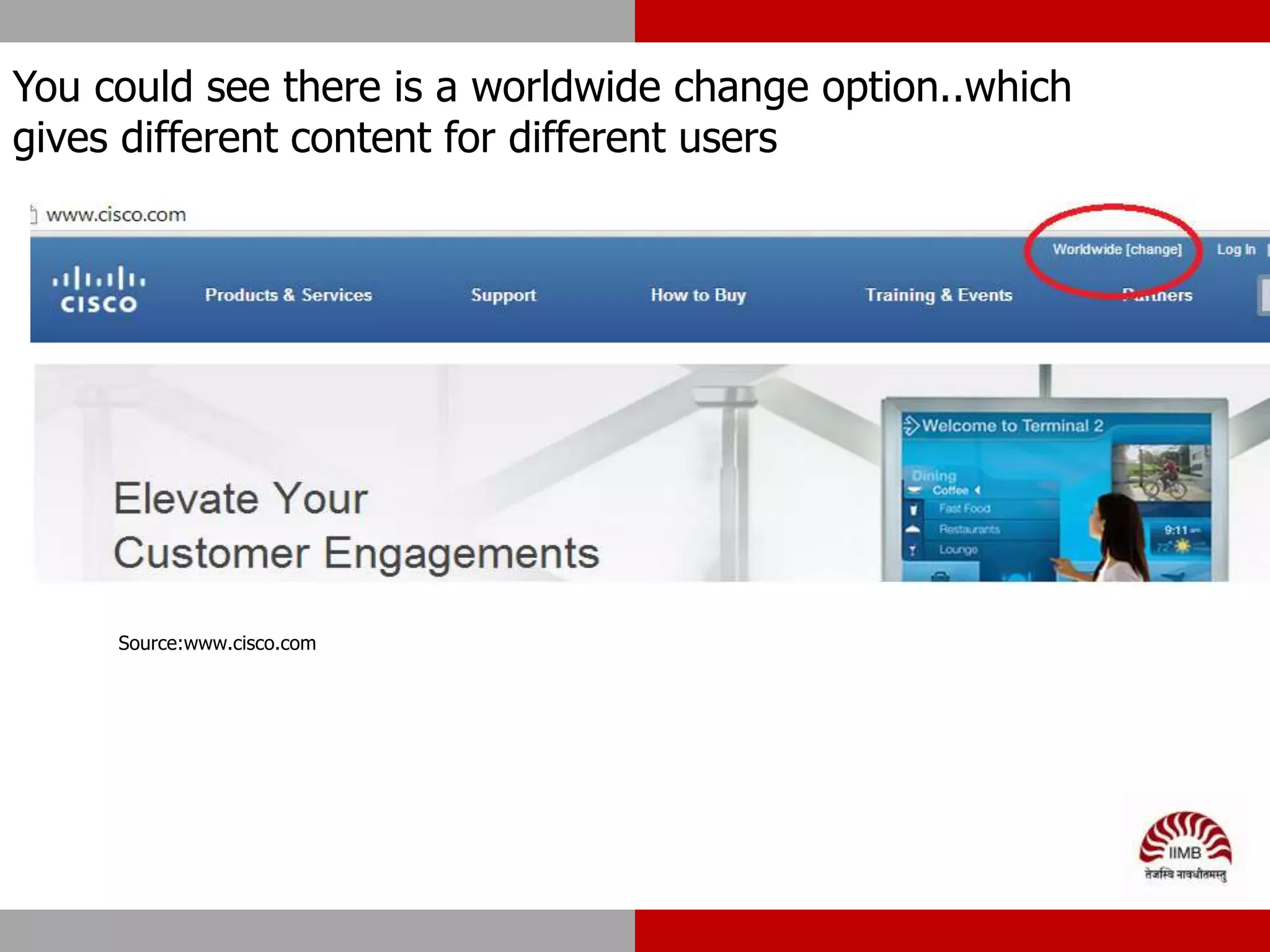 You could see there is a worldwide change option..which
gives different content for different users
Source:www.cisco.com
 