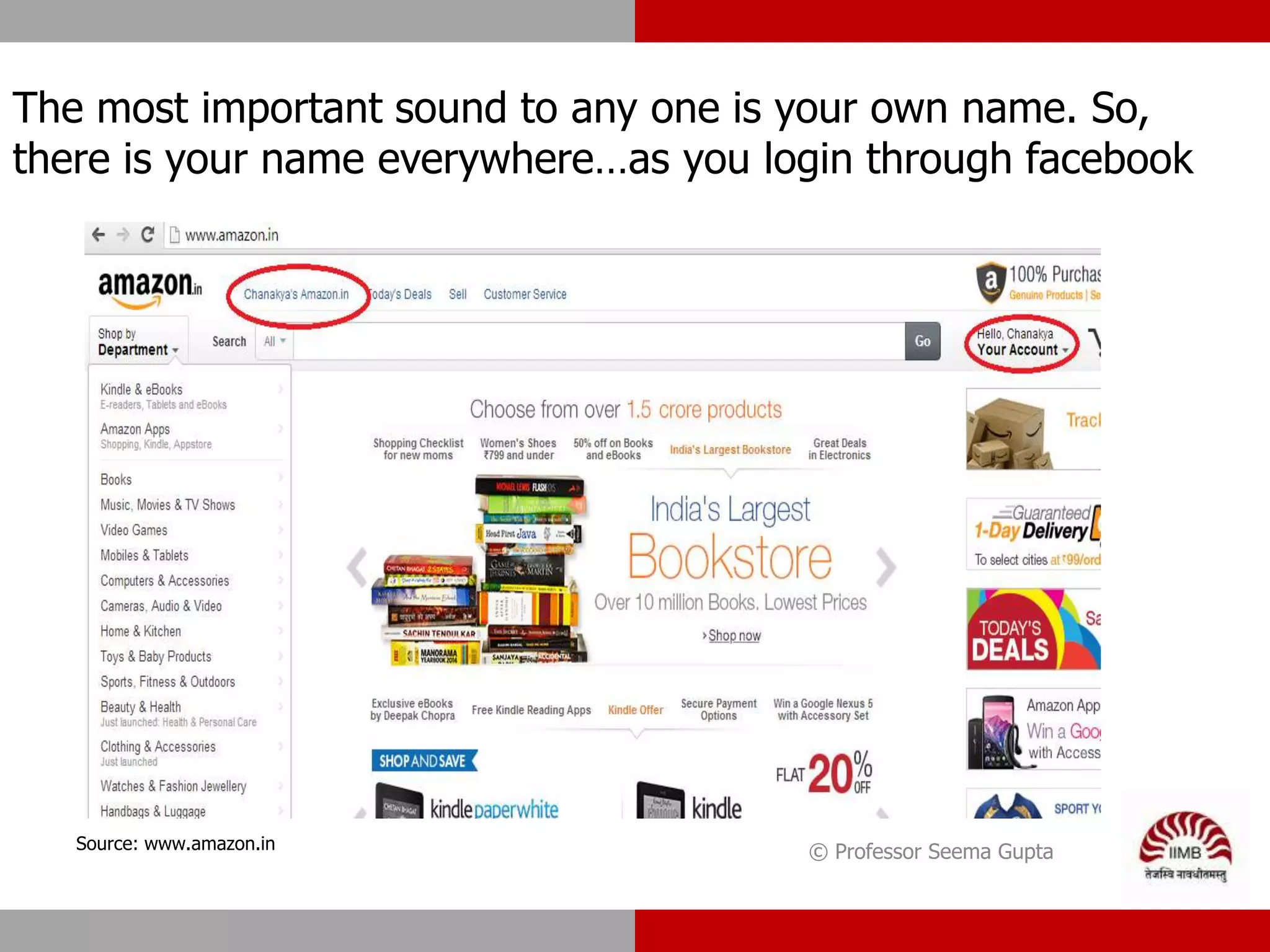 © Professor Seema Gupta
The most important sound to any one is your own name. So,
there is your name everywhere…as you login through facebook
Source: www.amazon.in
 