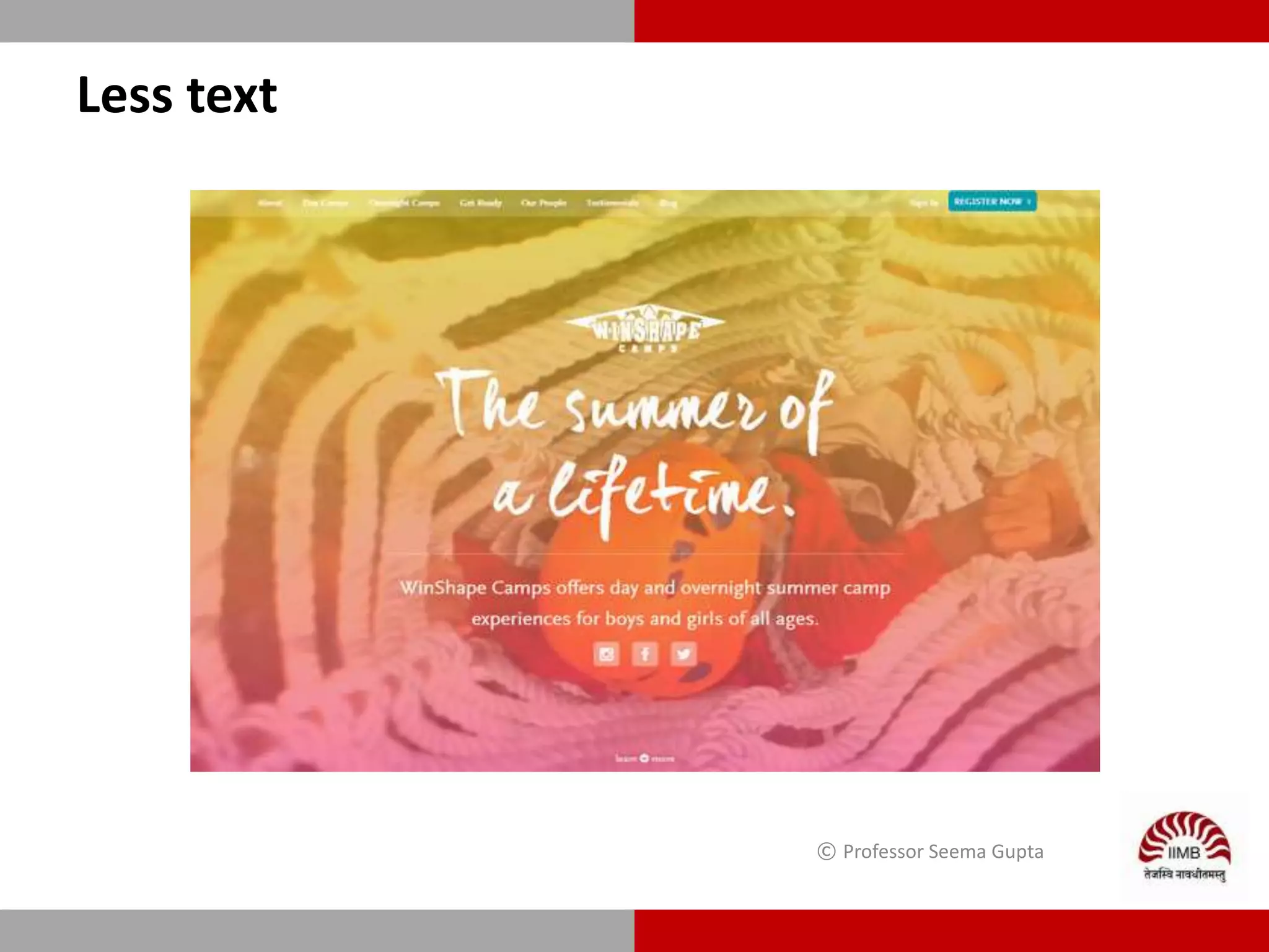 Less text
© Professor Seema Gupta
 