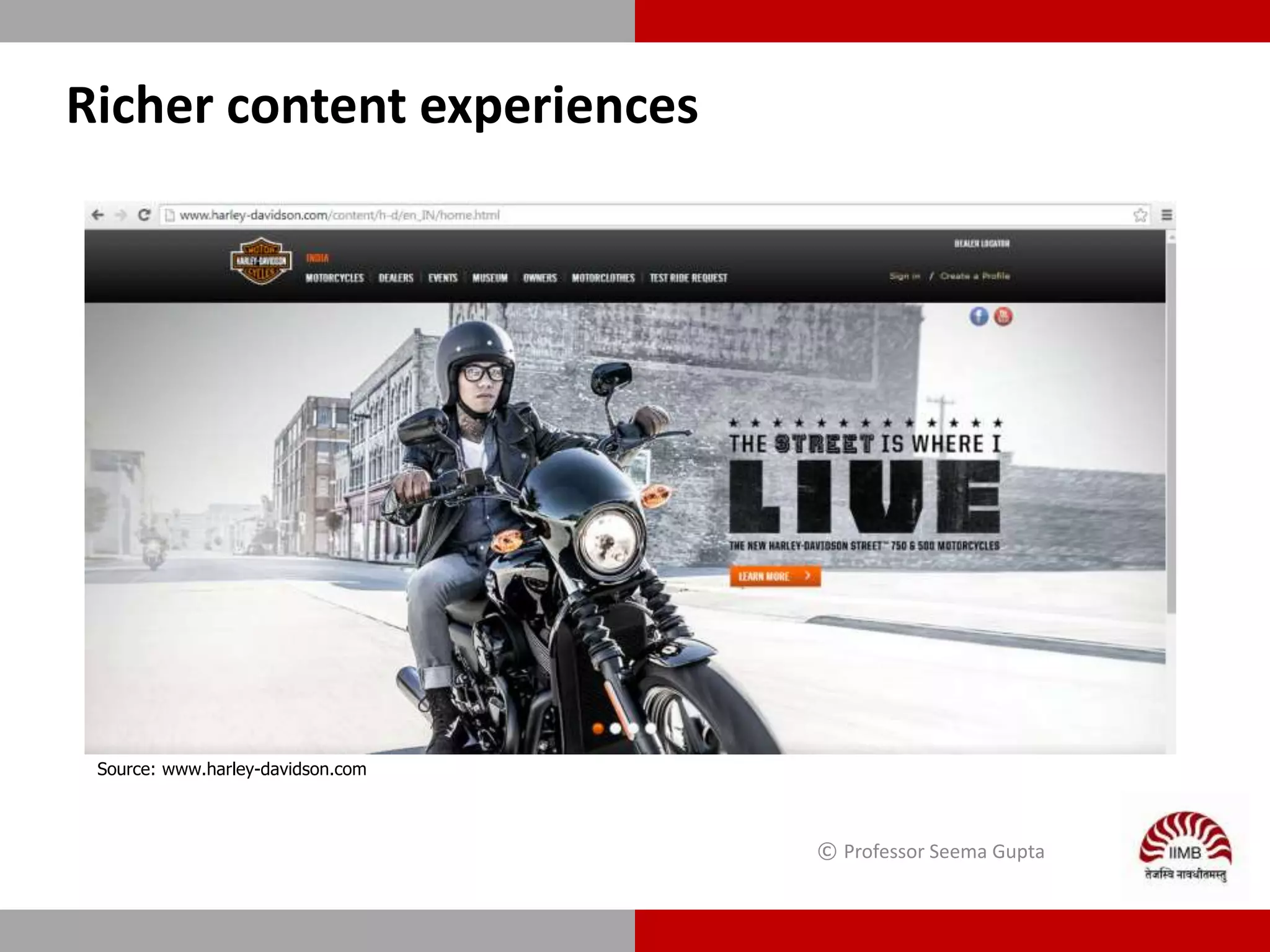 Richer content experiences
© Professor Seema Gupta
Source: www.harley-davidson.com
 