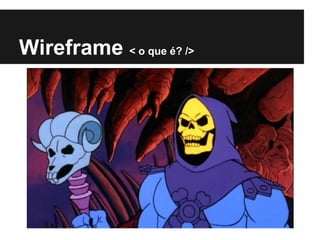 Wireframe < o que é? />
 