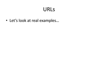 URLs
• Let’s look at real examples…
 