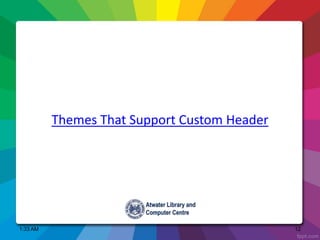 1:33 AM 12
Themes That Support Custom Header
 