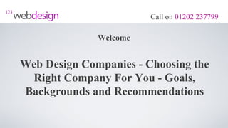 Call on 01202 237799

              Welcome


Web Design Companies - Choosing the
 Right Company For You - Goals,
Backgrounds and Recommendations
 