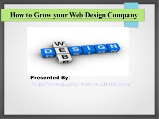 How to Grow your Web Design Company

Presented By:
http://www.quality-web-solutions.com/

 