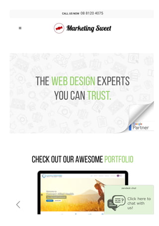 Read More 
The Web Design experts
you can trust.
Check Out Our Awesome Portfolio
 

CALL US NOW  08 8120 4075

Click here to 
chat with 
us!

 