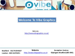 Welcome To Vibe Graphics
Website-
http://www.vibegraphics.co.uk/
Bradford - 01274 299327
London - 020 31375291
Website
http://www.vibegraphics.co.uk
Gumption Centres
Glydegate Bradford,BD5 0BQ
 