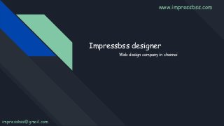 Impressbss designer
Web design company in chennai
www.impressbss.com
impressbss@gmail.com
 