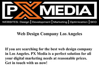 Web Design Company Los Angeles
If you are searching for the best web design company
in Los Angeles. PX Media is a perfect solution for all
your digital marketing needs at reasonable prices.
Get in touch with us now!
 