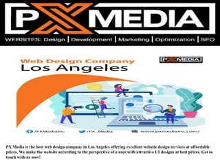PX Media is the best web design company in Los Angeles offering excellent website design services at affordable
prices. We make the website according to the perspective of a user with attractive UI designs at best prices. Get in
touch with us now!
 
