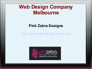 Web Design Company
Melbourne
Pink Zebra Designs
http://pinkzebradesigns.com.au/

 