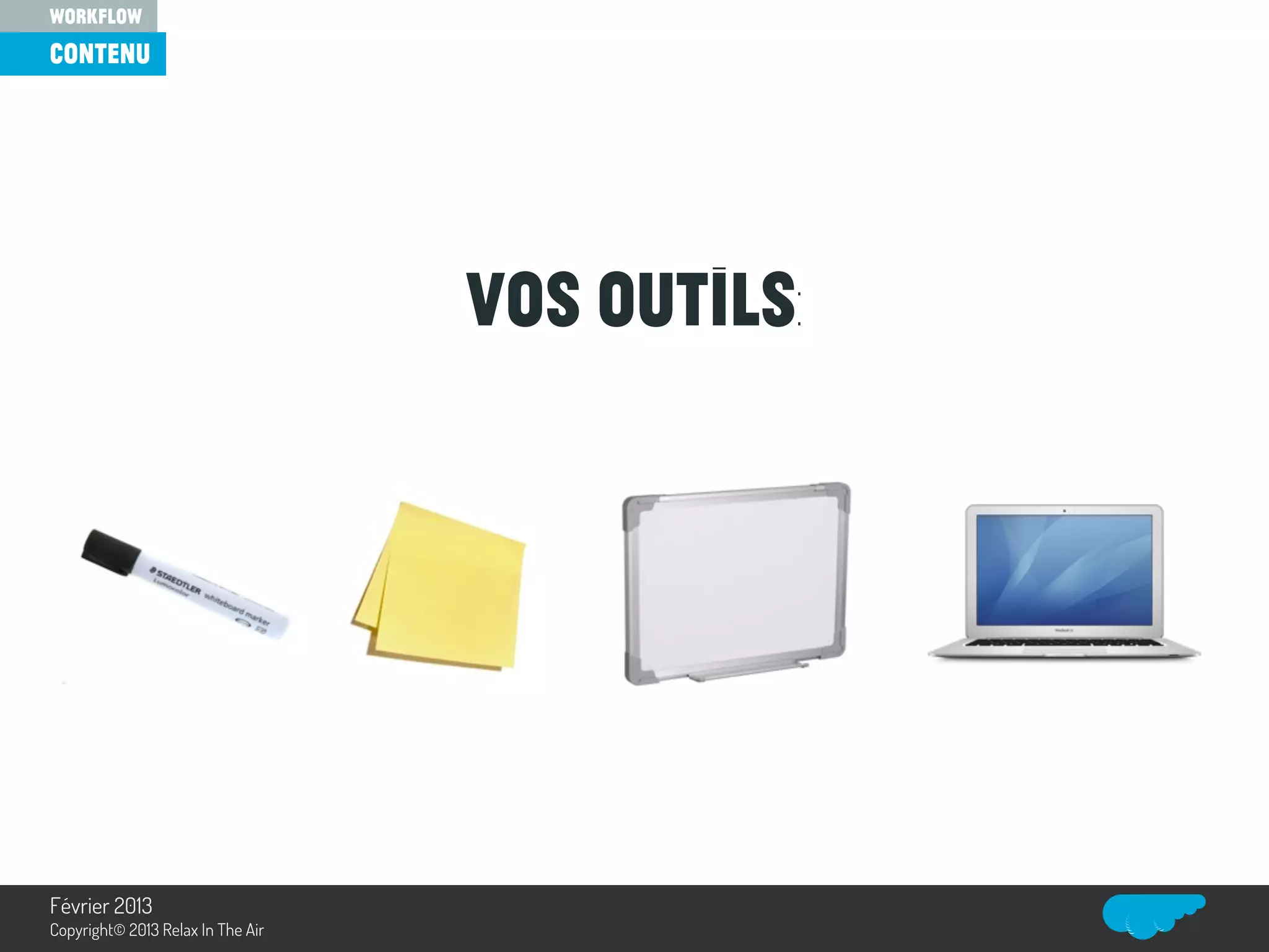 Vos outils:
contenu
workflow
Relax In The Air
Février 2013
Copyright© 2013 Relax In The Air
 