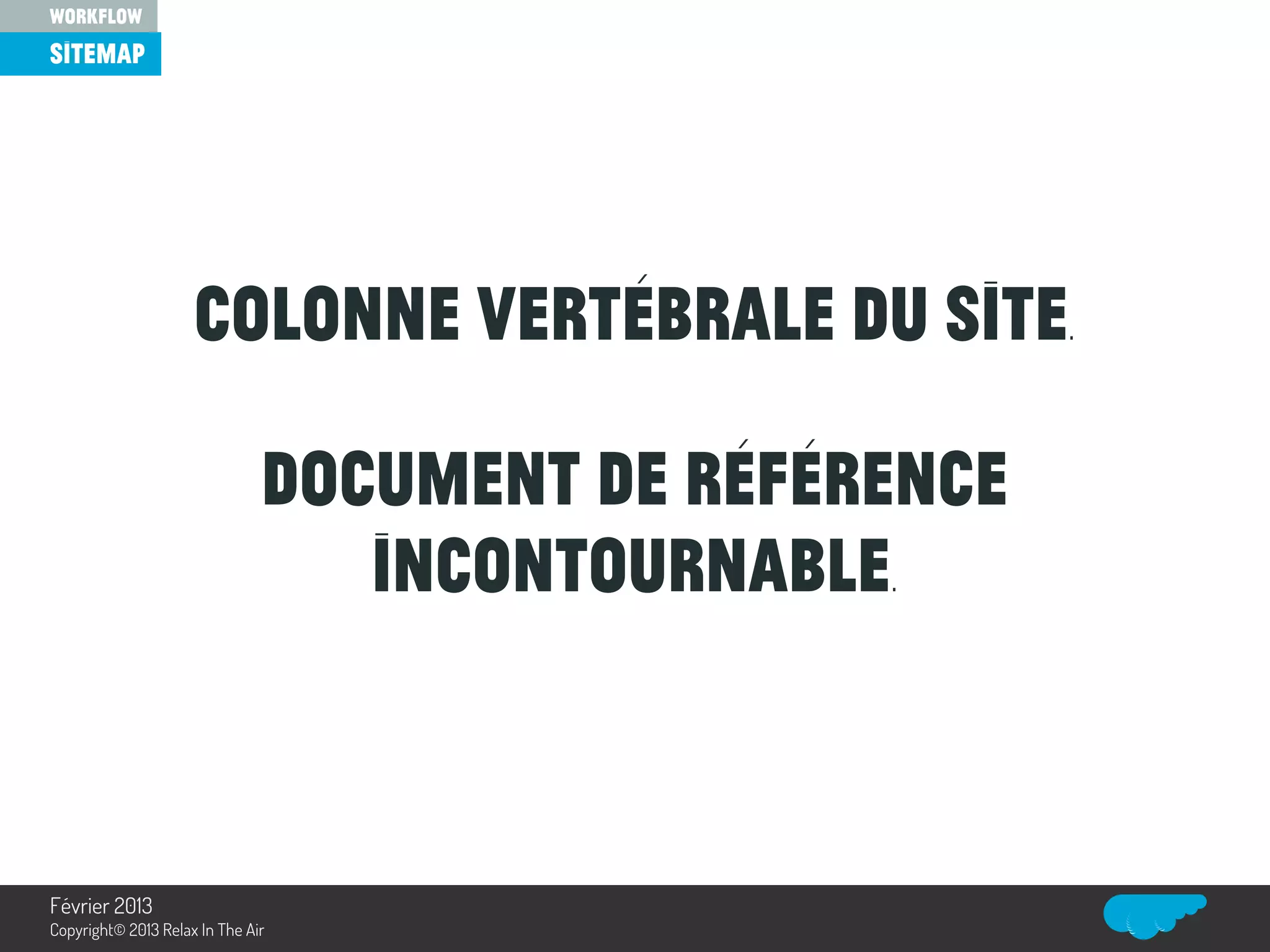 Colonne vertébrale du site.
Document de référence
incontournable.
sitemap
workflow
Relax In The Air
Février 2013
Copyright© 2013 Relax In The Air
 