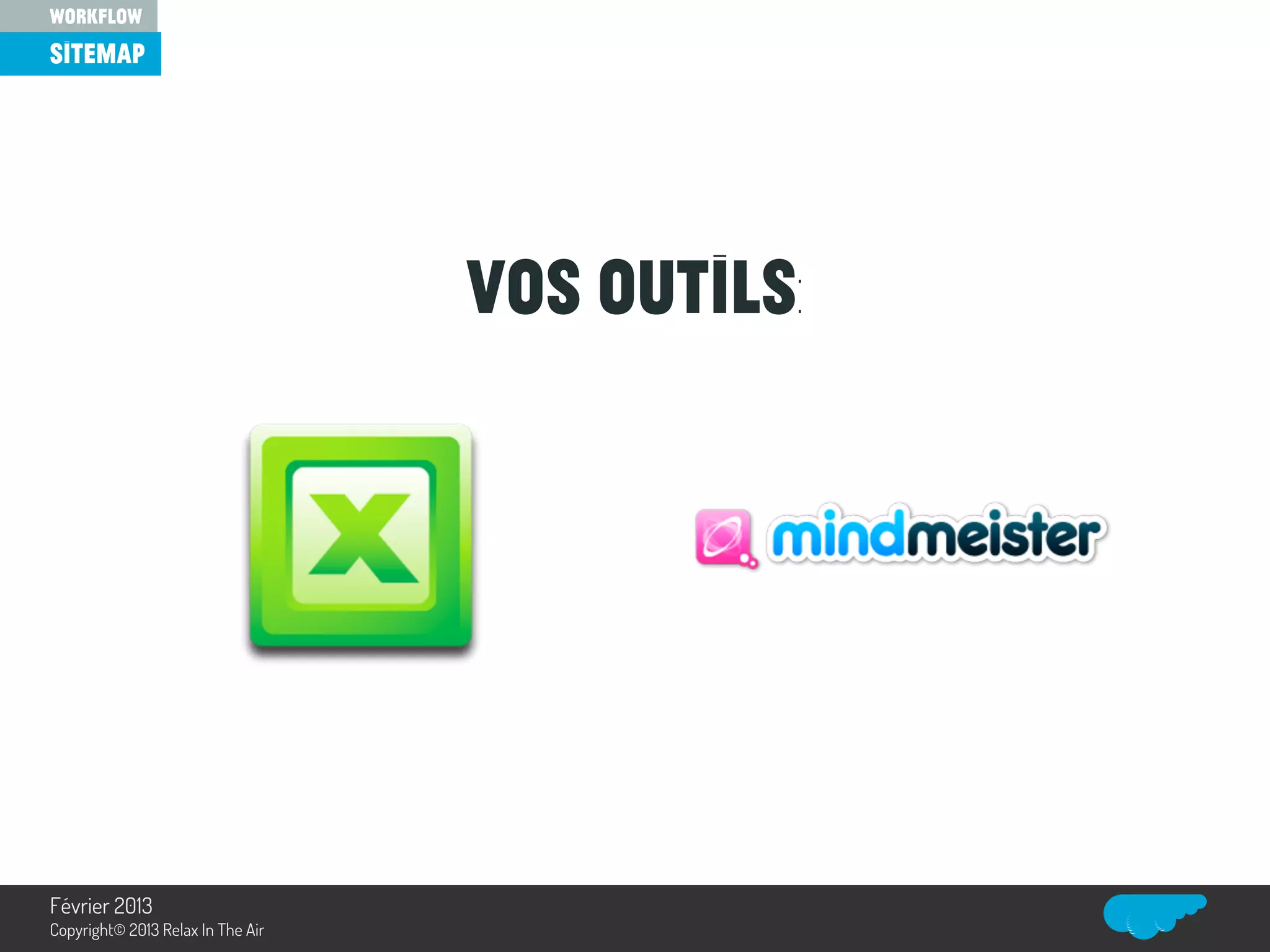 Vos outils:
sitemap
workflow
Relax In The Air
Février 2013
Copyright© 2013 Relax In The Air
 